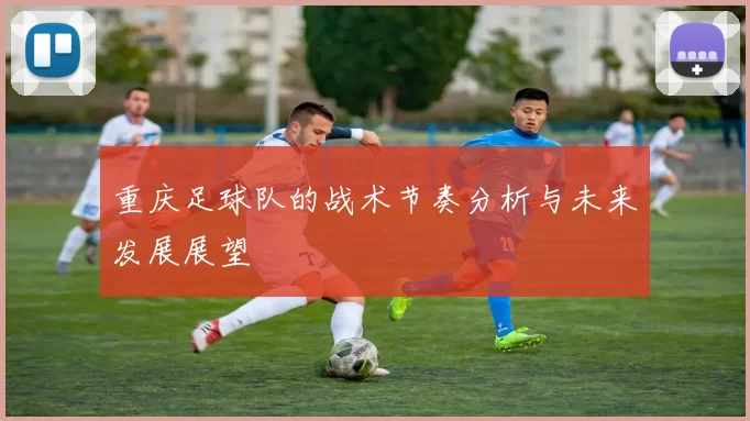 重庆足球队的战术节奏分析与未来发展展望