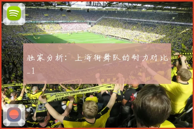 独家分析：上海街舞队的耐力对比_1